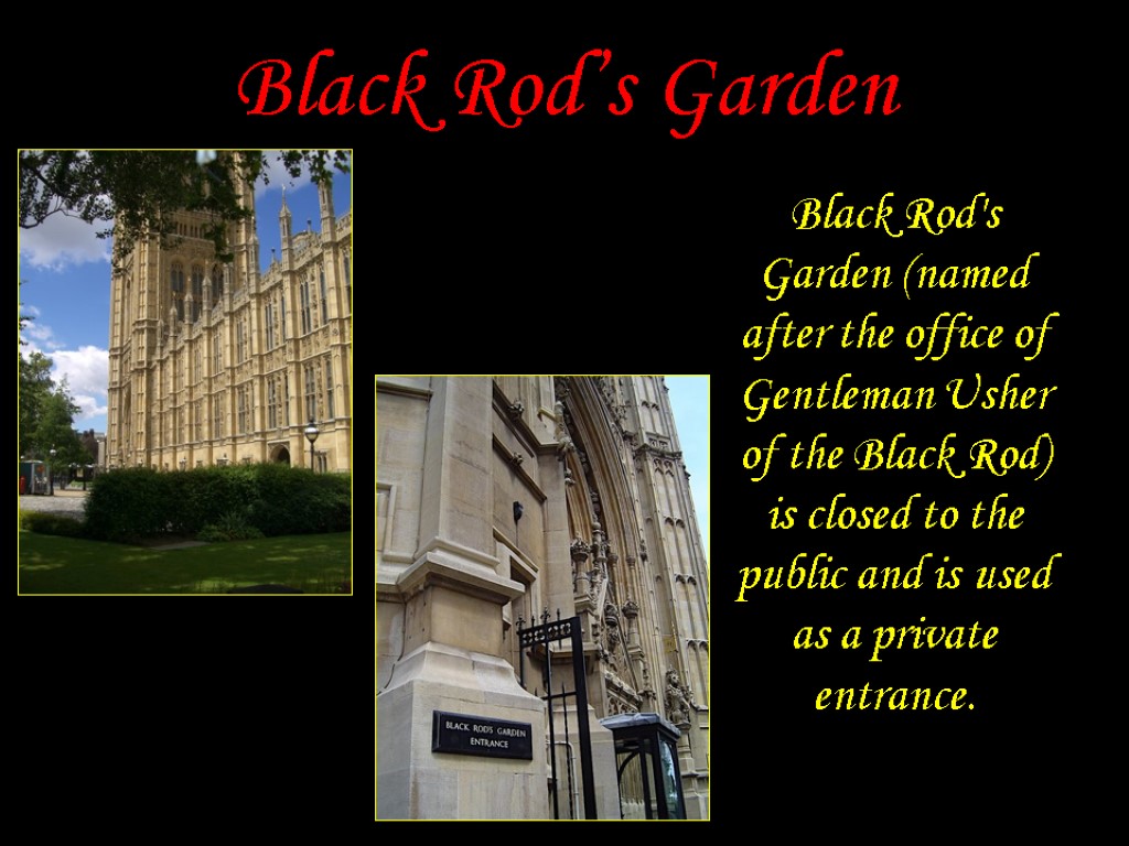 Black Rod’s Garden Black Rod's Garden (named after the office of Gentleman Usher of
